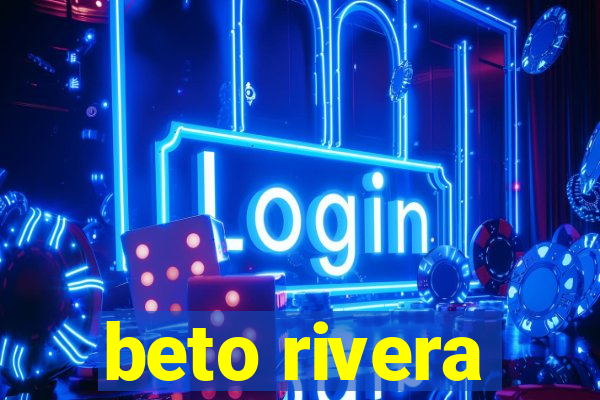 beto rivera